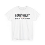 Born to Hunt and Forced to Meal Prep T-Shirt