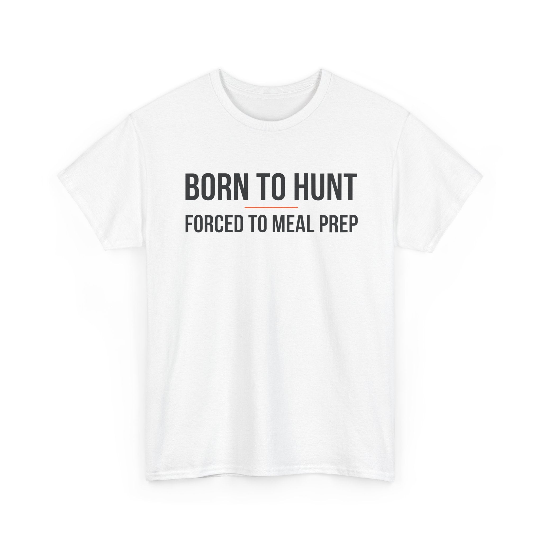 Born to Hunt and Forced to Meal Prep T-Shirt