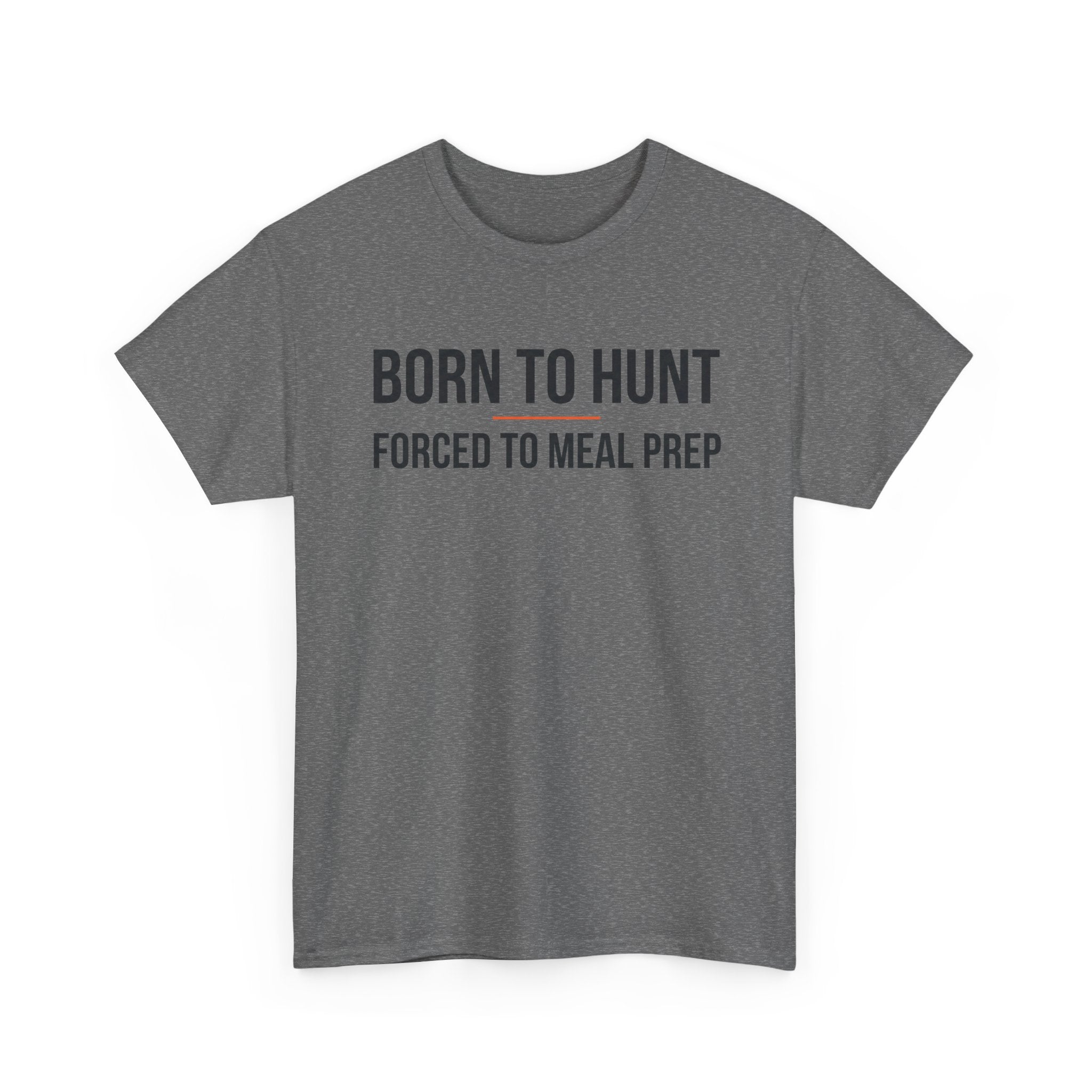 Born to Hunt and Forced to Meal Prep T-Shirt