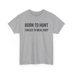 Born to Hunt and Forced to Meal Prep T-Shirt
