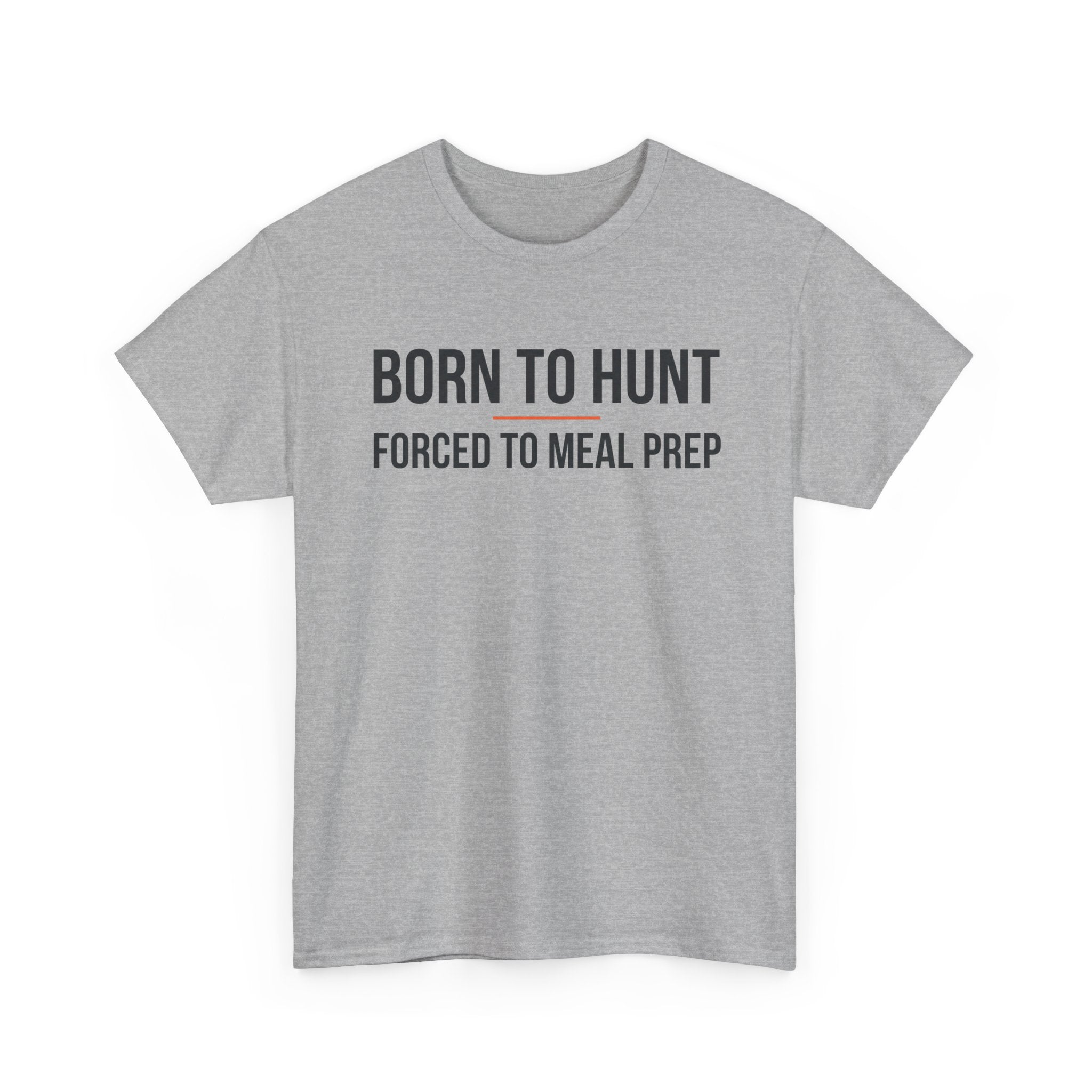 Born to Hunt and Forced to Meal Prep T-Shirt