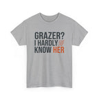 Grazer? I Hardly Know Her T-Shirt