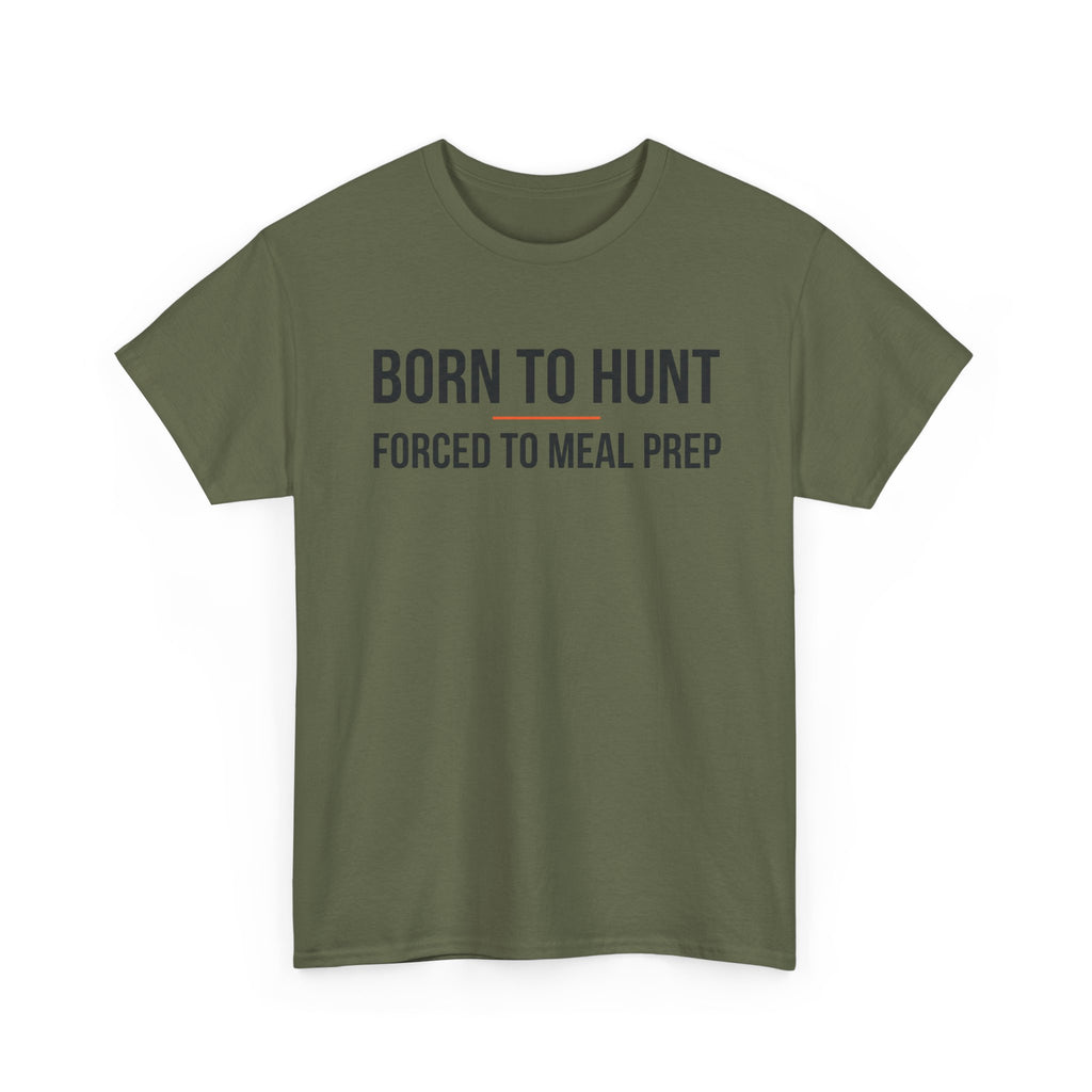 Born to Hunt and Forced to Meal Prep T-Shirt