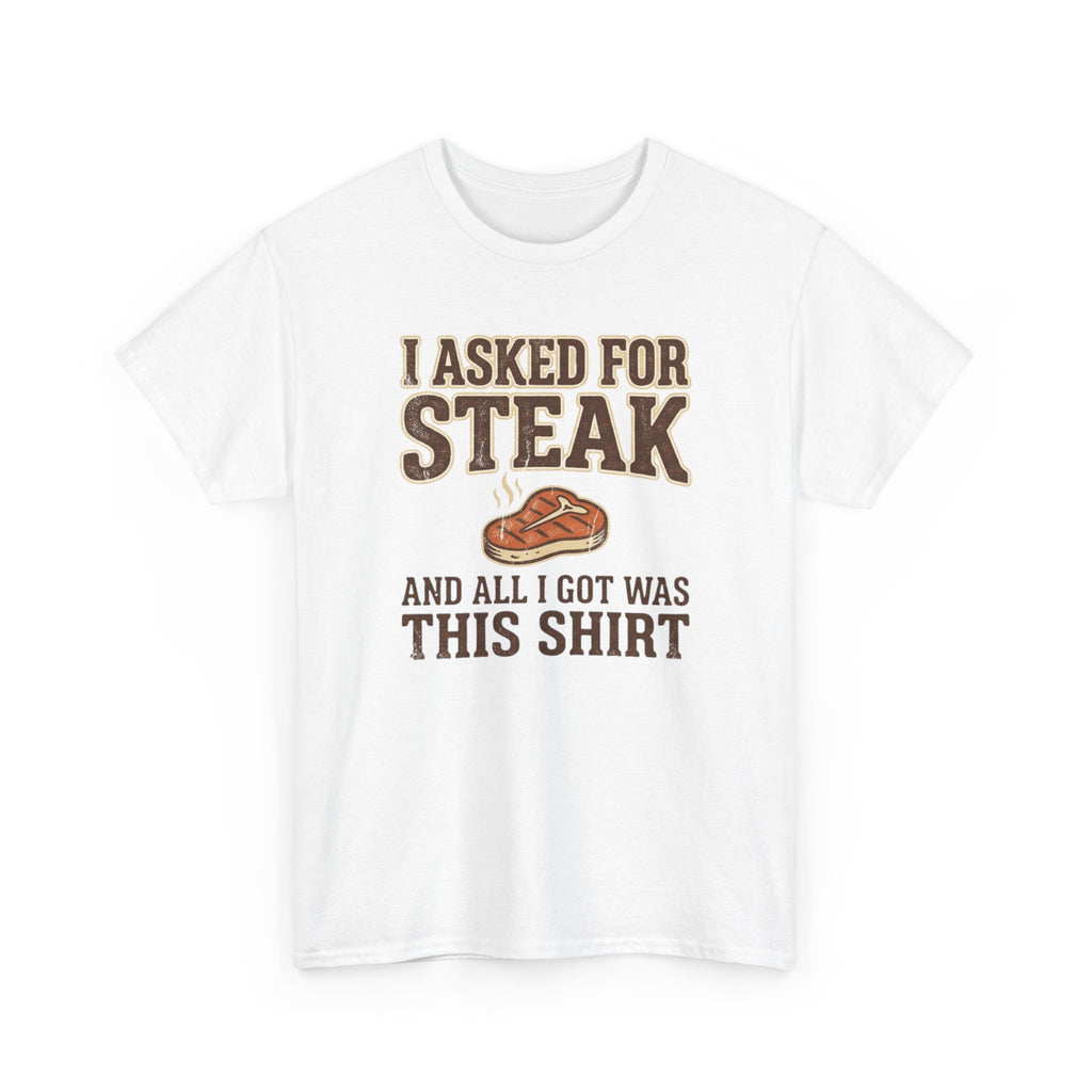 Asked for Steak and Got a Shirt T-Shirt