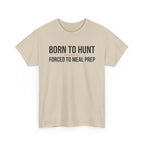 Born to Hunt and Forced to Meal Prep T-Shirt