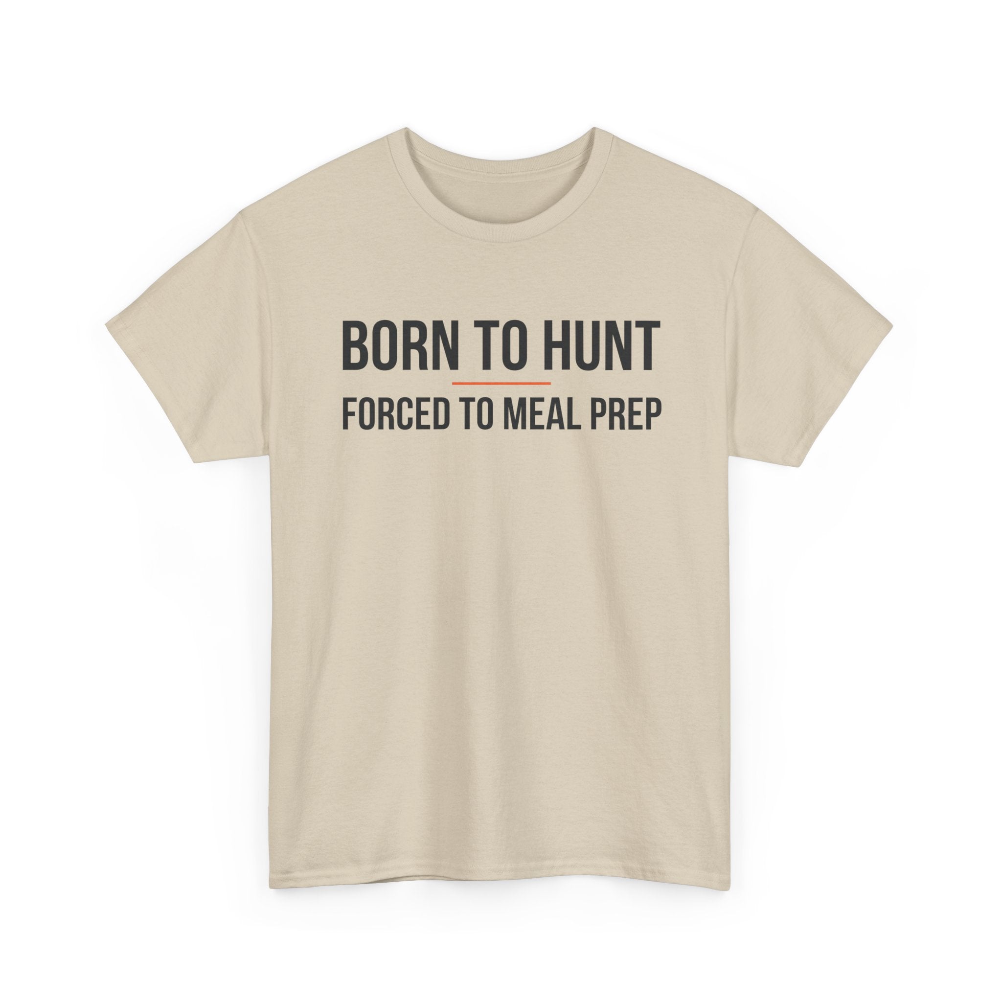 Born to Hunt and Forced to Meal Prep T-Shirt