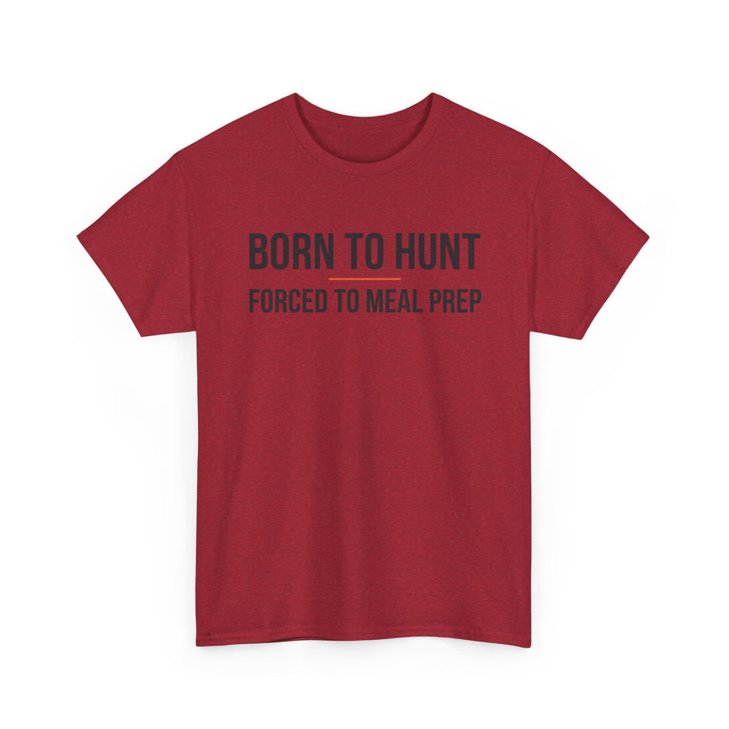 Born to Hunt and Forced to Meal Prep T-Shirt