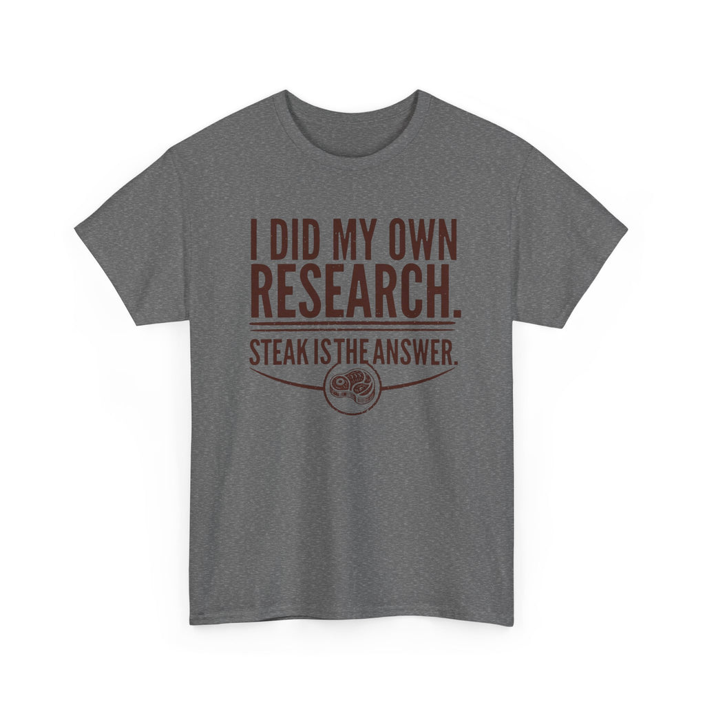 I Did My Own Research and Steak is the Answer T-Shirt