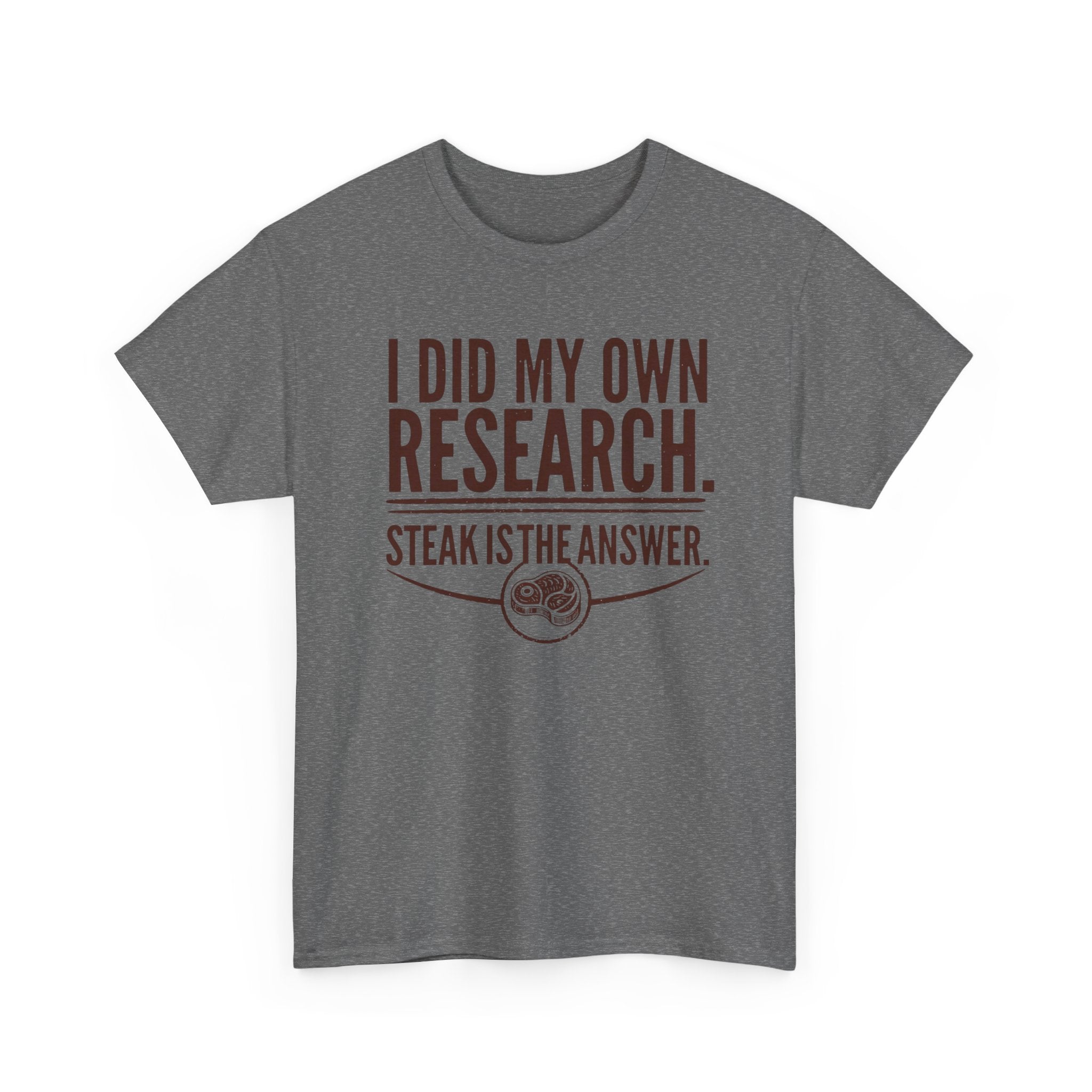 I Did My Own Research and Steak is the Answer T-Shirt