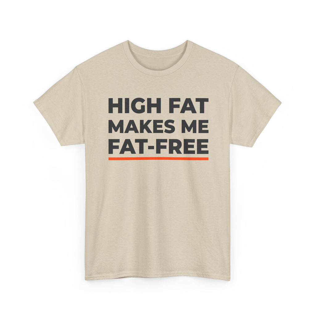 High Fat Makes Me Fat-Free T-Shirt