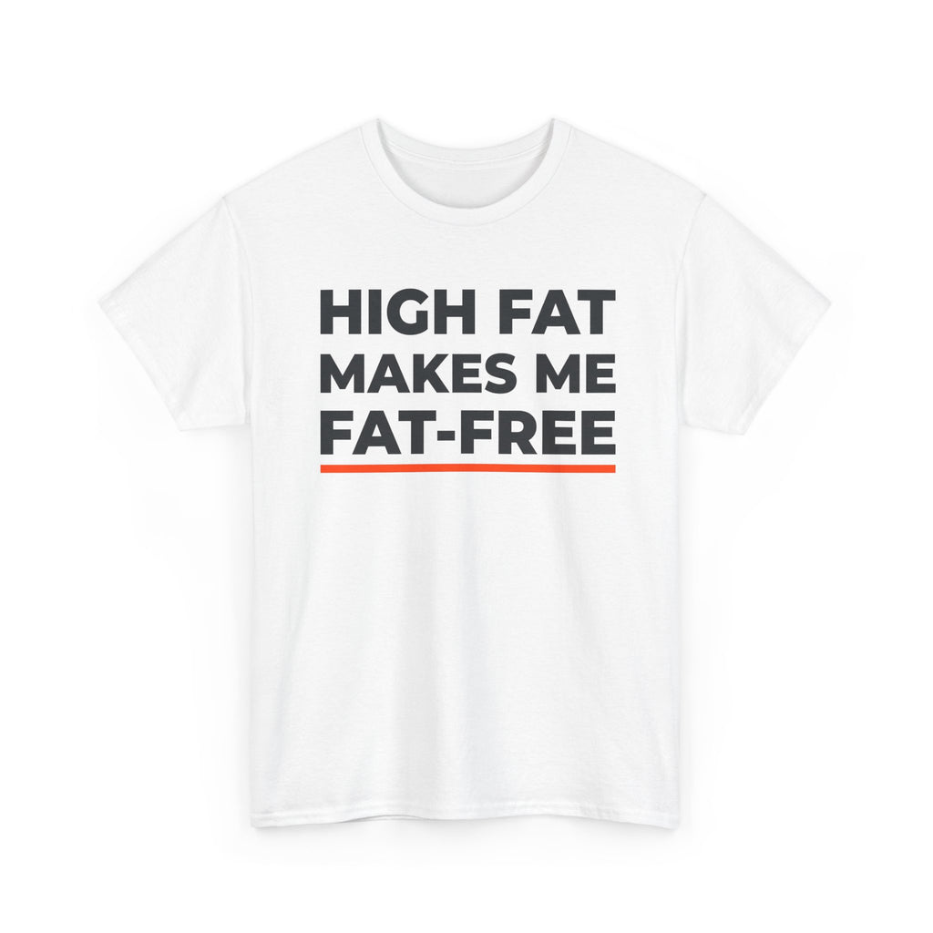 High Fat Makes Me Fat-Free T-Shirt