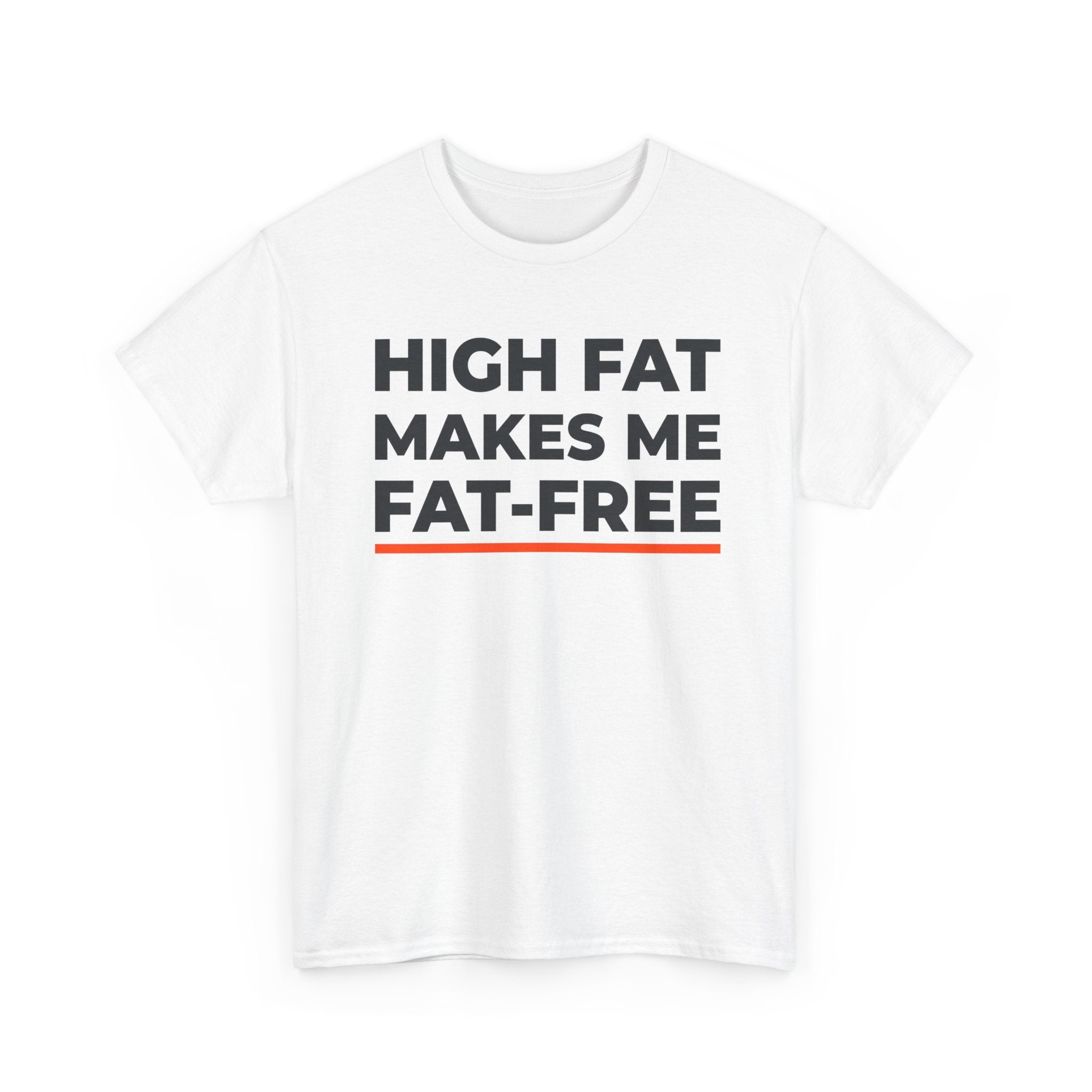 High Fat Makes Me Fat-Free T-Shirt