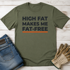 High Fat Makes Me Fat-Free T-Shirt