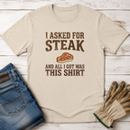 Asked for Steak Got a Shirt T-Shirt