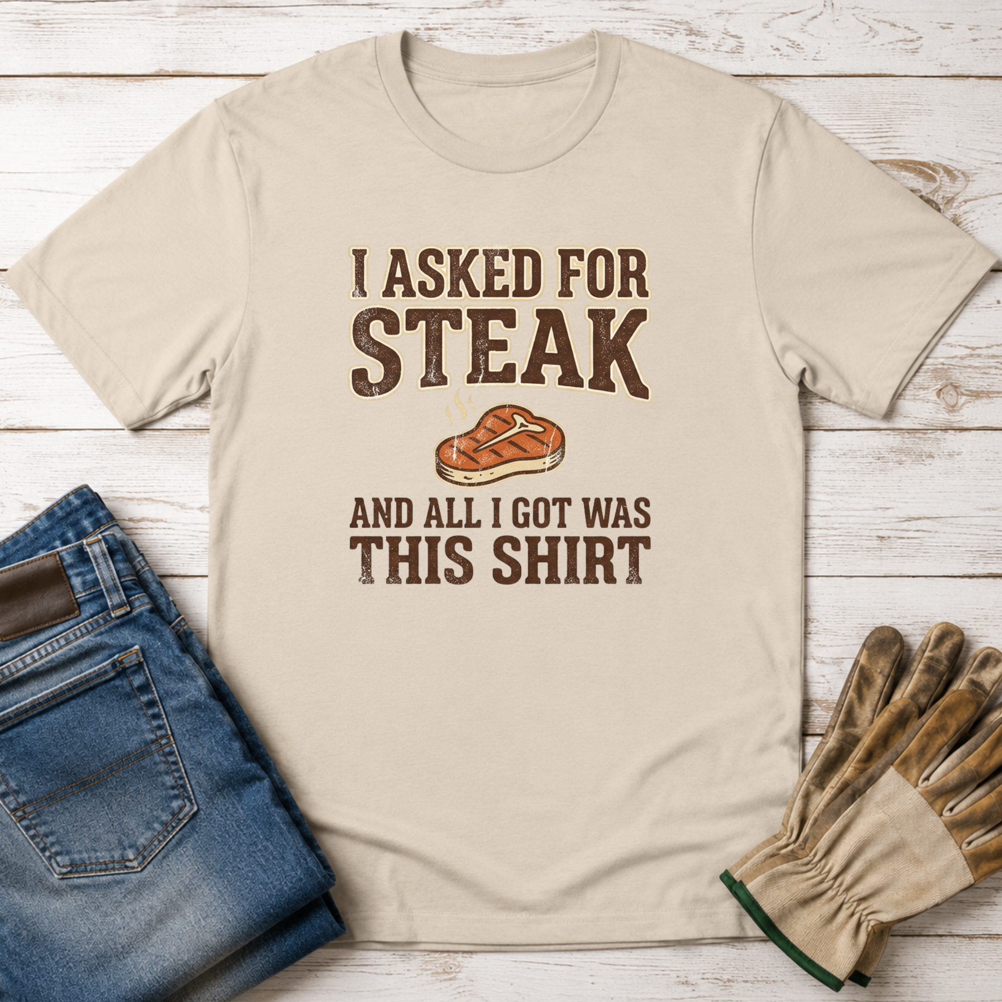 Asked for Steak Got a Shirt T-Shirt
