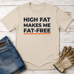 High Fat Makes Me Fat-Free T-Shirt