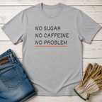 No Sugar No Caffeine No Problem T-Shirt