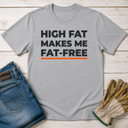 High Fat Makes Me Fat-Free T-Shirt