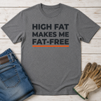 High Fat Makes Me Fat-Free T-Shirt