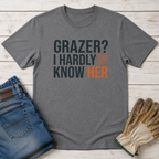 Grazer? Hardly Know Her T-Shirt