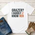 Grazer? Hardly Know Her T-Shirt