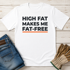High Fat Makes Me Fat-Free T-Shirt