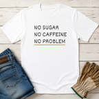 No Sugar No Caffeine No Problem T-Shirt